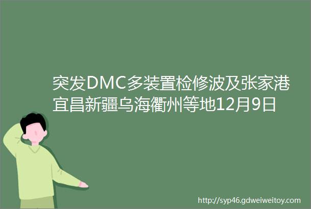 突发DMC多装置检修波及张家港宜昌新疆乌海衢州等地12月9日最新有机硅报价